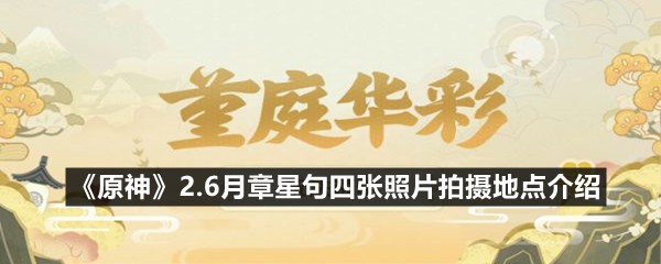 《原神》2.6月章星句四张照片拍摄地点介绍