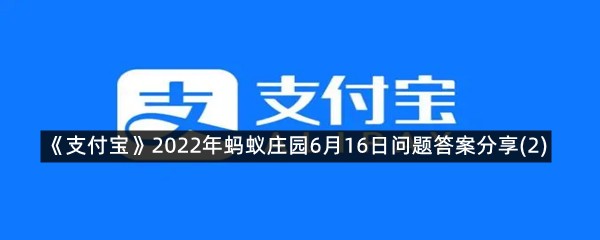 《支付宝》2022年蚂蚁庄园6月16日问题答案分享(2)