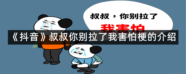 《抖音》叔叔你别拉了我害怕梗的介绍