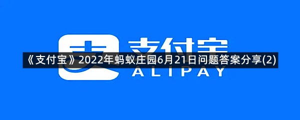 《支付宝》2022年蚂蚁庄园6月21日问题答案分享(2)