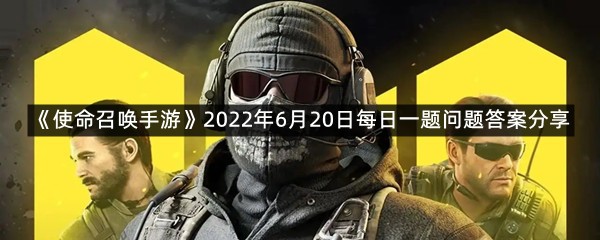 《使命召唤手游》2022年6月20日每日一题问题答案分享