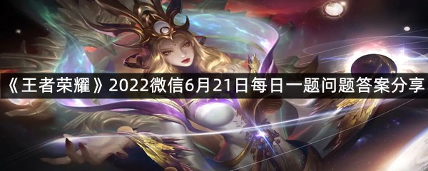 《王者荣耀》2022微信6月21日每日一题问题答案分享