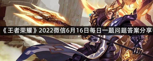 《王者荣耀》2022微信6月16日每日一题问题答案分享