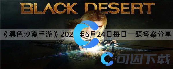 《黑色沙漠手游》2022年6月24日每日一题答案分享