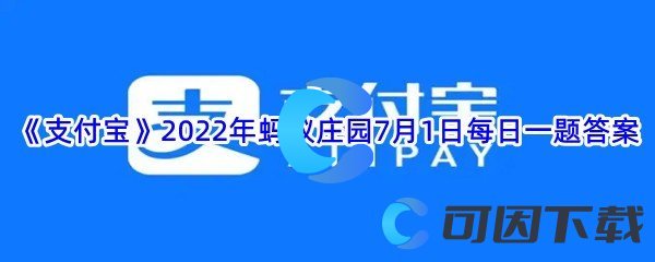 《支付宝》2022年蚂蚁庄园7月1日每日一题答案