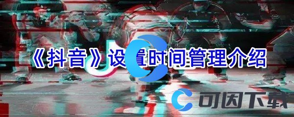 《抖音》设置时间管理介绍