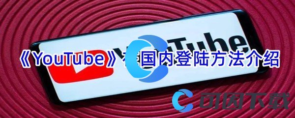 《YouTube》在国内登陆方法介绍