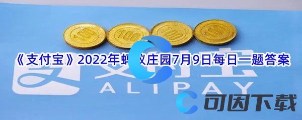 《支付宝》2022年蚂蚁庄园7月9日每日一题答案