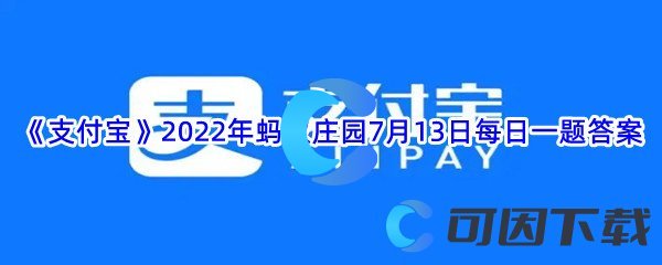 《支付宝》2022年蚂蚁庄园7月13日每日一题答案