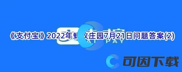 《支付宝》2022年蚂蚁庄园7月21日问题答案(2)