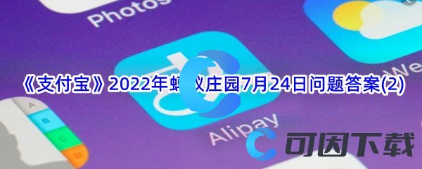 《支付宝》2022年蚂蚁庄园7月24日问题答案(2)