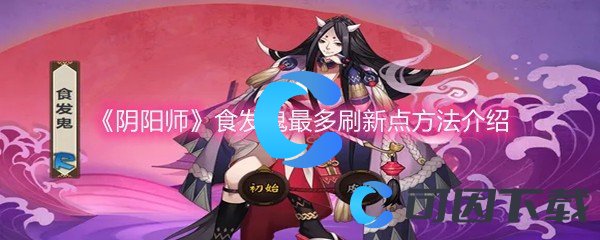 《阴阳师》食发鬼最多刷新点方法介绍