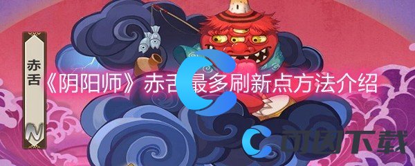 《阴阳师》赤舌最多刷新点方法介绍