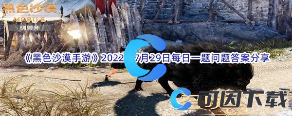 《黑色沙漠手游》2022年7月29日每日一题问题答案分享