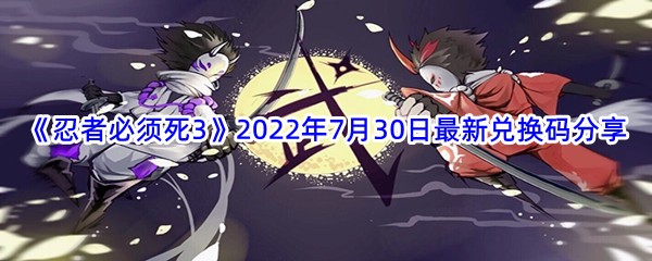 《忍者必须死3》2022年7月30日最新兑换码分享