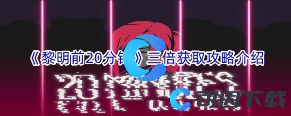 《黎明前20分钟》三倍获取攻略介绍