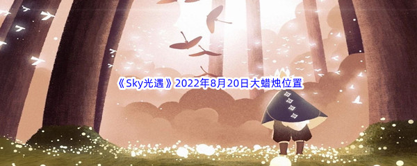 《Sky光遇》2022年8月20日大蜡烛位置分享