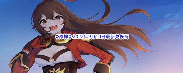 《原神》2022年9月10日最新兑换码分享