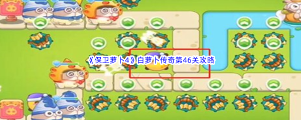 《保卫萝卜4》白萝卜传奇第46关通关攻略