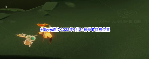 《Sky光遇》2022年9月24日季节蜡烛位置分享