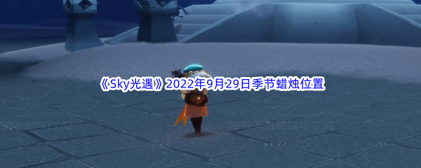 《Sky光遇》2022年9月29日季节蜡烛位置分享