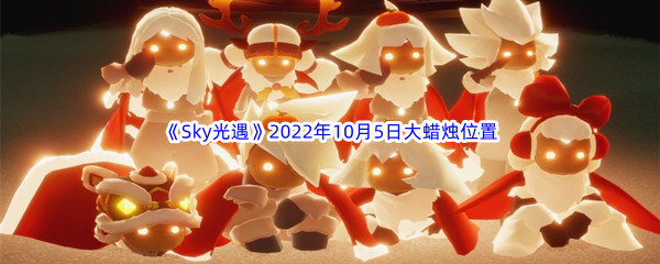 《Sky光遇》2022年10月5日大蜡烛位置分享