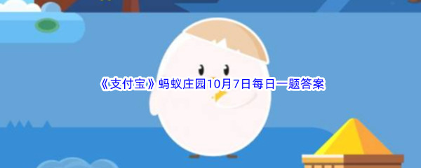 《支付宝》蚂蚁庄园2022年10月7日每日一题答案最新