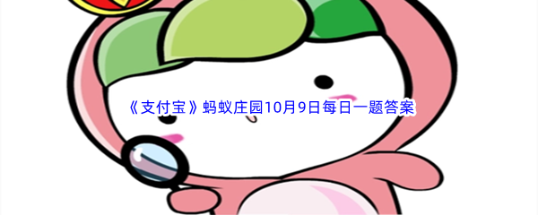 《支付宝》2022年蚂蚁庄园10月9日每日一题答案最新(2)