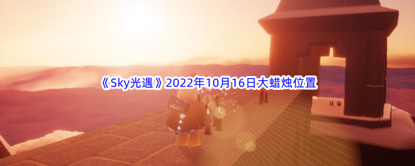 《Sky光遇》2022年10月16日大蜡烛位置分享