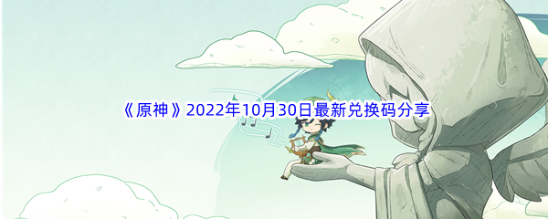 《原神》2022年10月30日最新兑换码分享