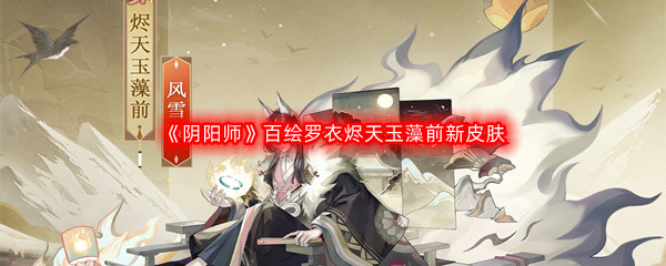 《阴阳师》2022年11月百绘罗衣烬天玉藻前新皮肤介绍