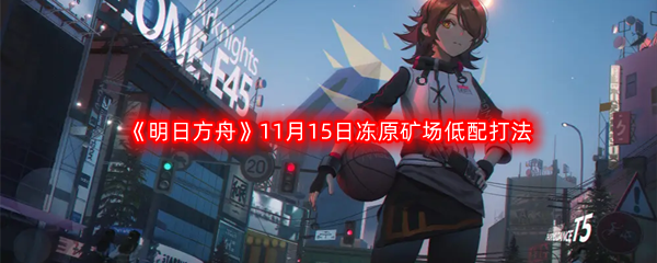 《明日方舟》11月15日冻原矿场低配打法配攻略