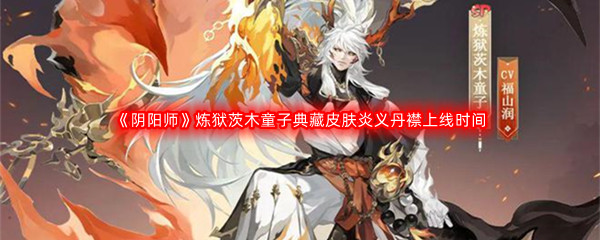 《阴阳师》炼狱茨木童子新典藏皮肤炎义丹襟上线时间介绍