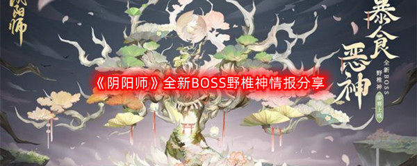 《阴阳师》全新BOSS野椎神情报分享