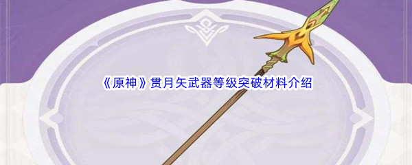 《原神》贯月矢武器等级突破材料介绍