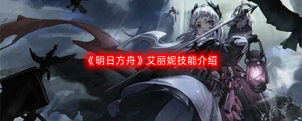 《明日方舟》艾丽妮技能介绍