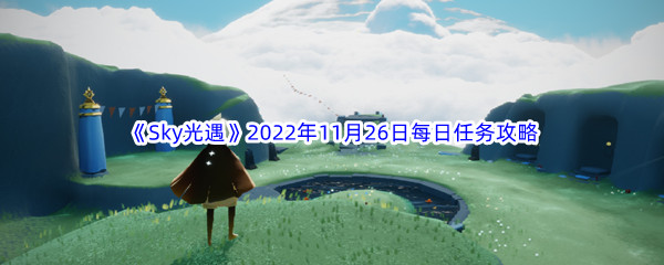 《Sky光遇》2022年11月26日每日任务完成攻略