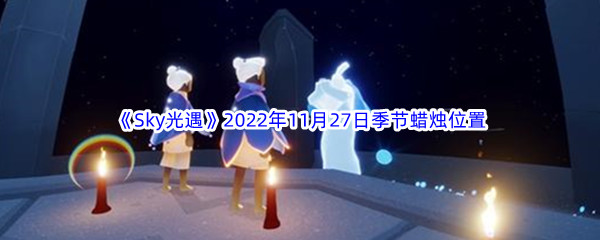 《Sky光遇》2022年11月27日季节蜡烛位置分享