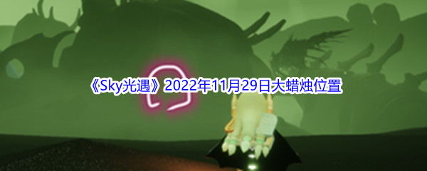 《Sky光遇》2022年11月29日大蜡烛位置分享