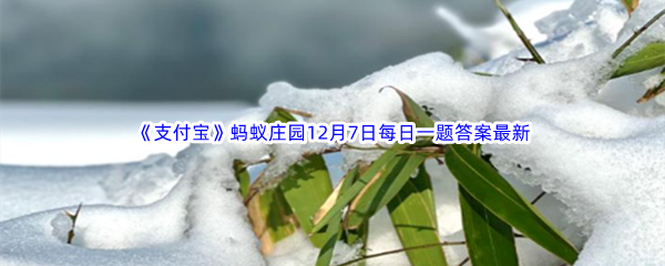 《支付宝》蚂蚁庄园2022年12月7日每日一题答案最新(2)