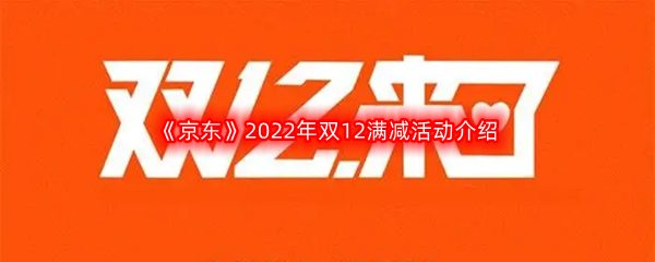 《京东》2022年双12满减活动介绍