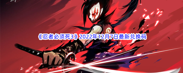 《忍者必须死3》2022年12月7日最新兑换码分享