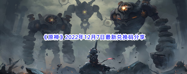 《原神》2022年12月7日最新兑换码分享