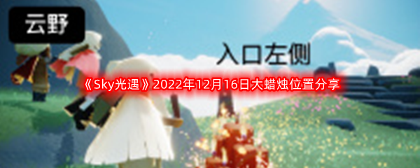 《Sky光遇》2022年12月16日大蜡烛位置分享