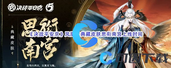 《决战平安京》凤凰火典藏皮肤思衔南宫上线时间介绍