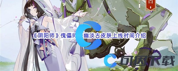 《阴阳师》傀儡师森幽淡古皮肤上线时间介绍