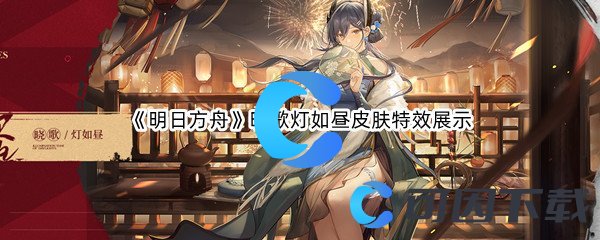 《明日方舟》晓歌灯如昼皮肤特效展示