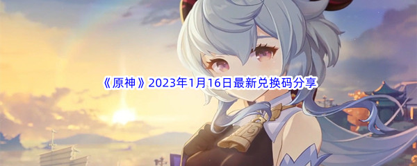 《原神》2023年1月16日最新兑换码分享