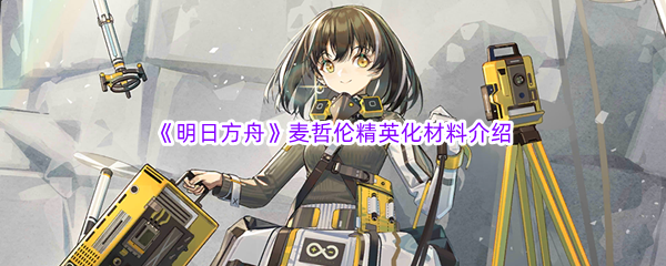 《明日方舟》麦哲伦精英化材料介绍