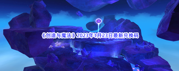 《创造与魔法》2023年1月23日最新兑换码分享